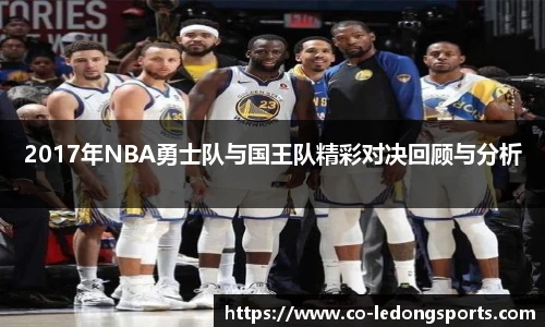 2017年NBA勇士队与国王队精彩对决回顾与分析