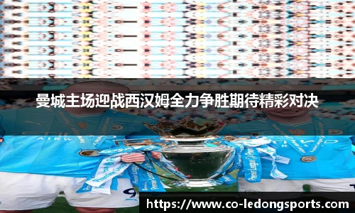 曼城主场迎战西汉姆全力争胜期待精彩对决