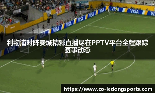 利物浦对阵曼城精彩直播尽在PPTV平台全程跟踪赛事动态